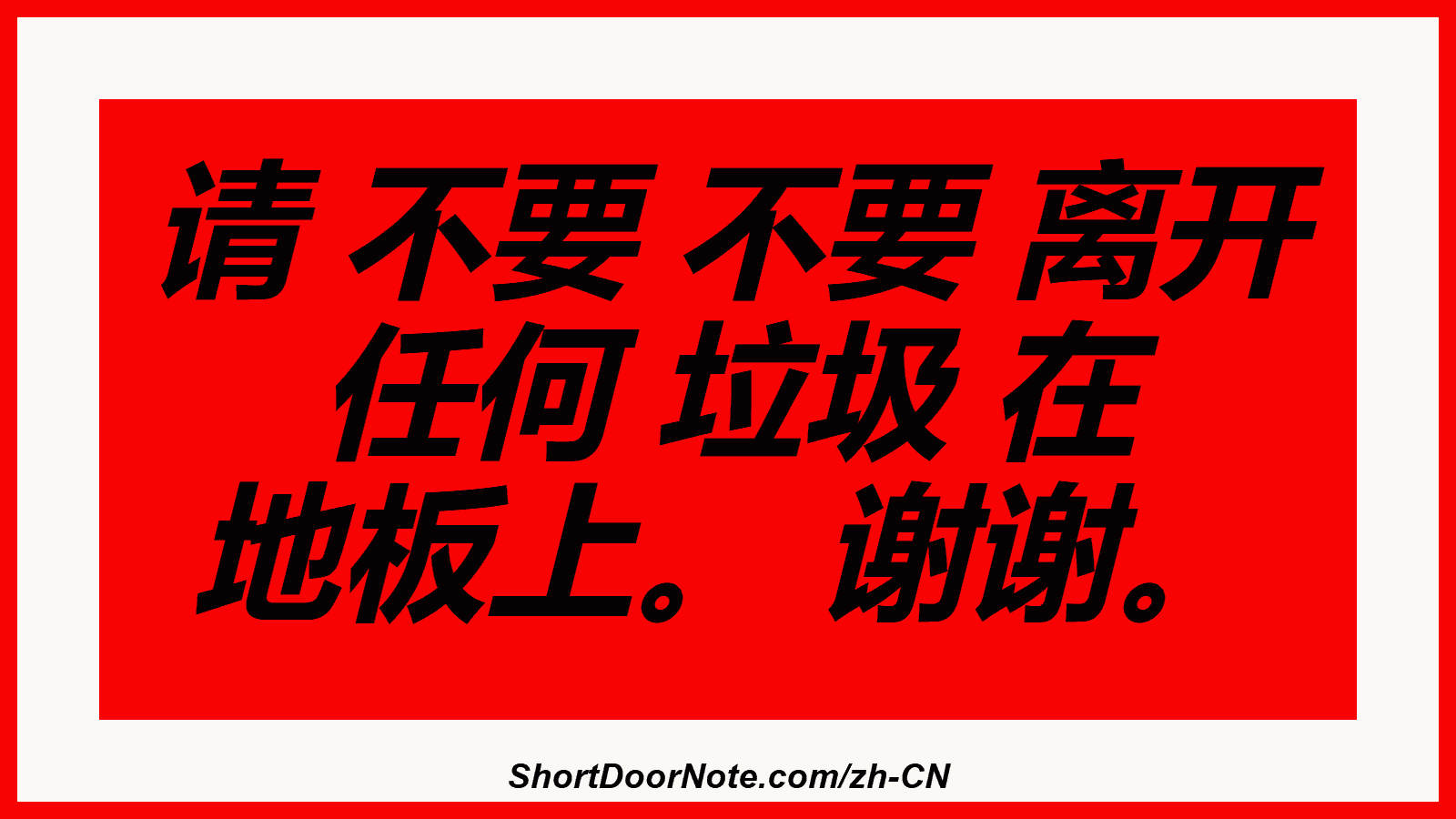 请 不要 不要 离开 任何 垃圾 在 地板上。 谢谢。

