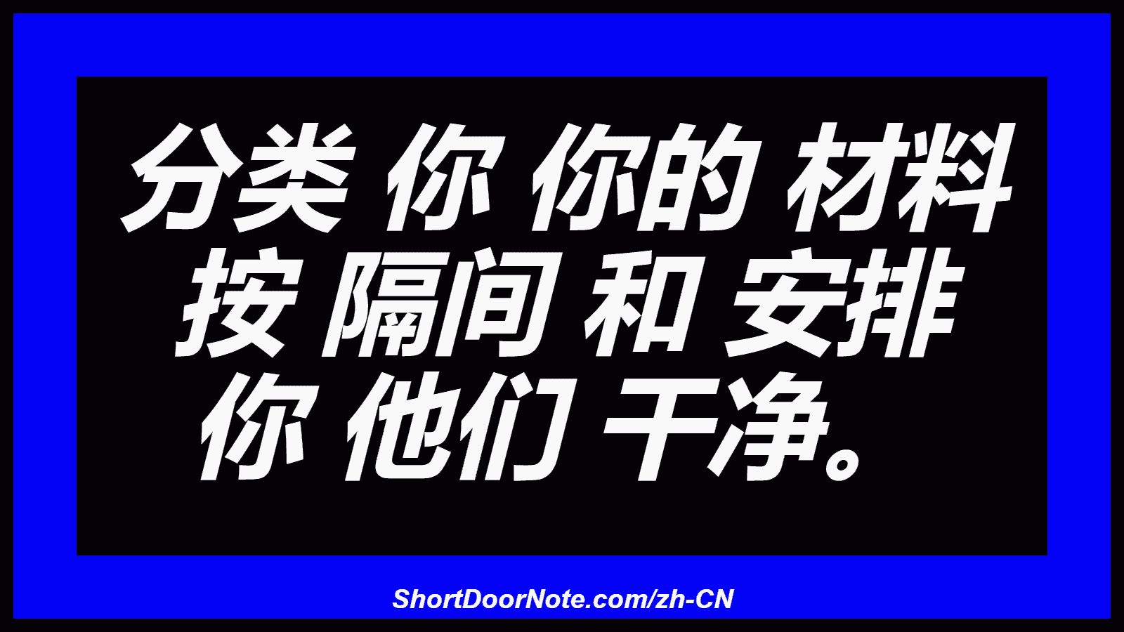 分类 你 你的 材料 按 隔间 和 安排 你 他们 干净。
