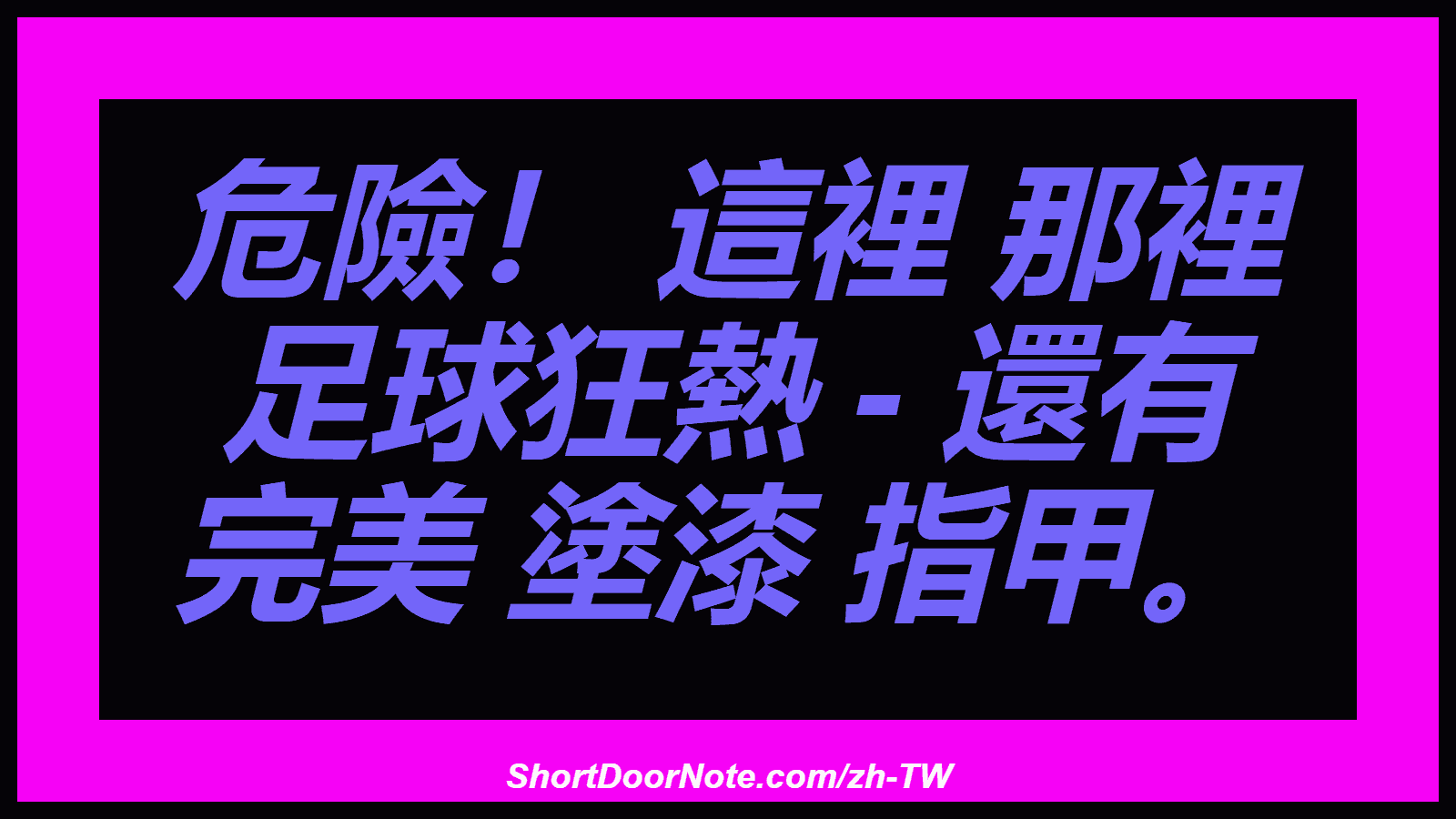 危險！ 這裡 那裡 足球狂熱 - 還有 完美 塗漆 指甲。
