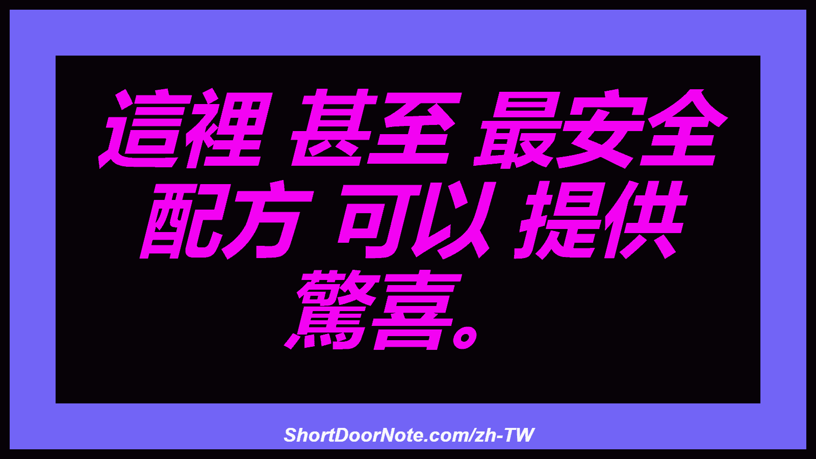 這裡 甚至 最安全 配方 可以 提供 驚喜。
