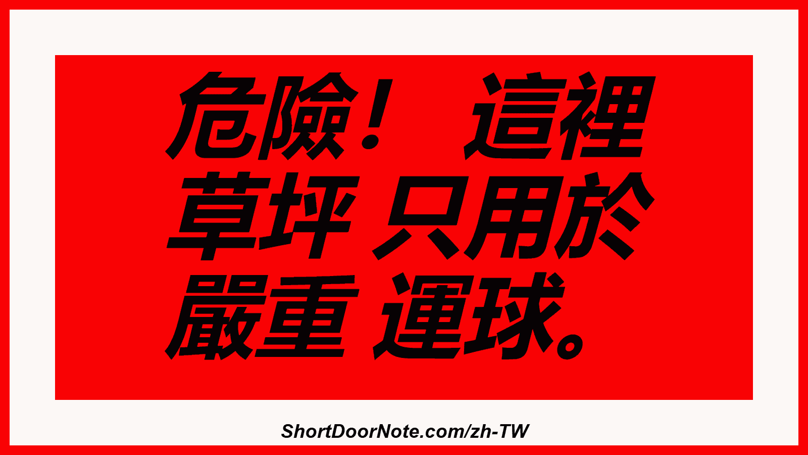 危險！ 這裡 草坪 只用於 嚴重 運球。
