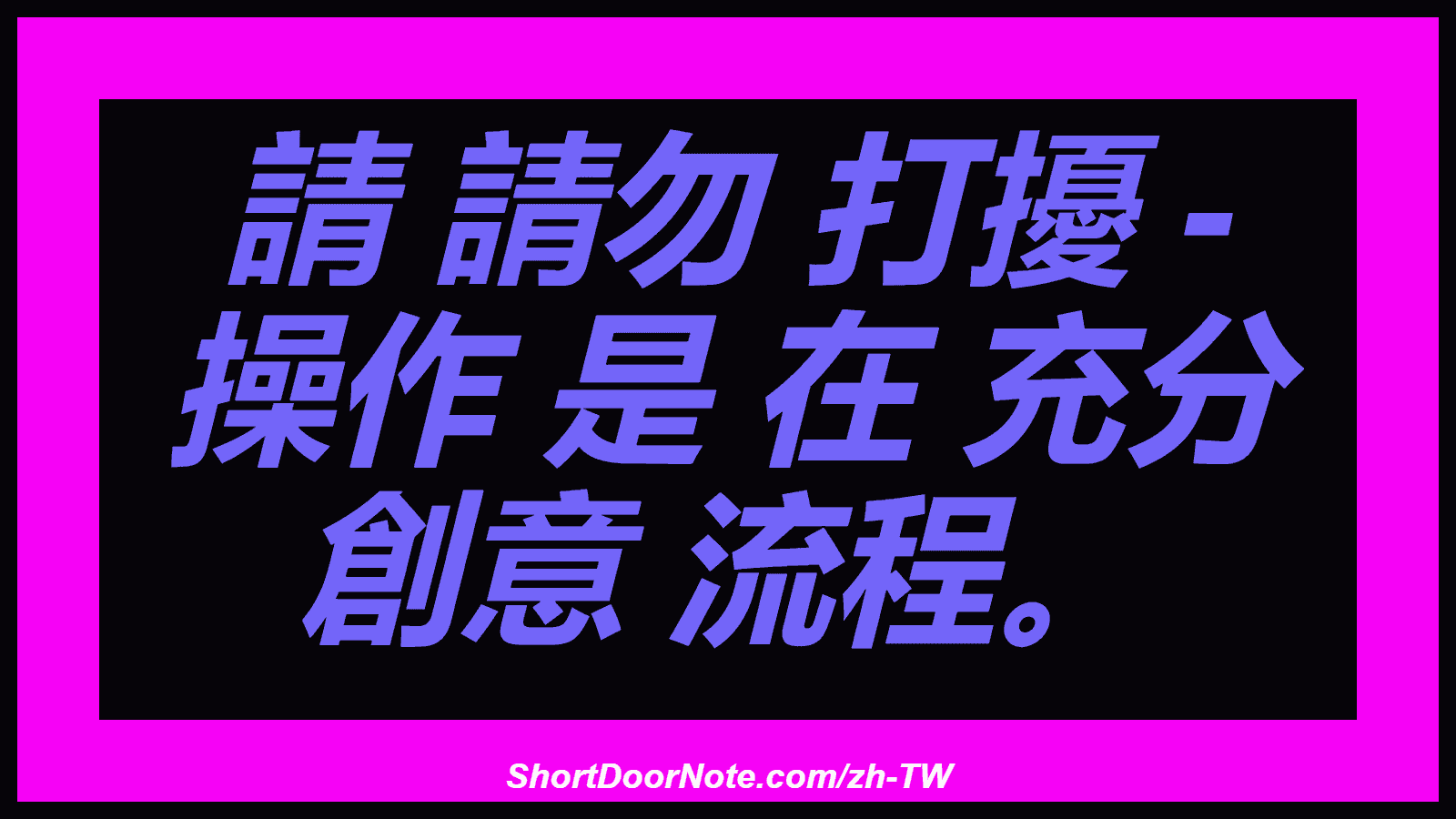 請 請勿 打擾 - 操作 是 在 充分 創意 流程。
