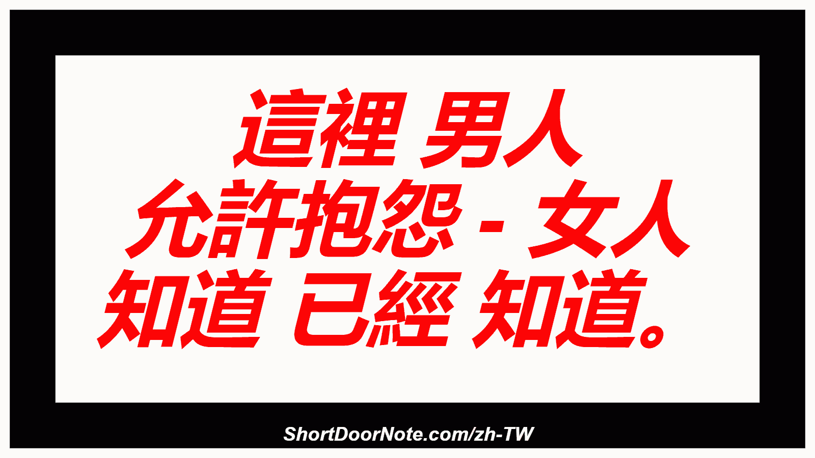這裡 男人 允許抱怨 - 女人 知道 已經 知道。
