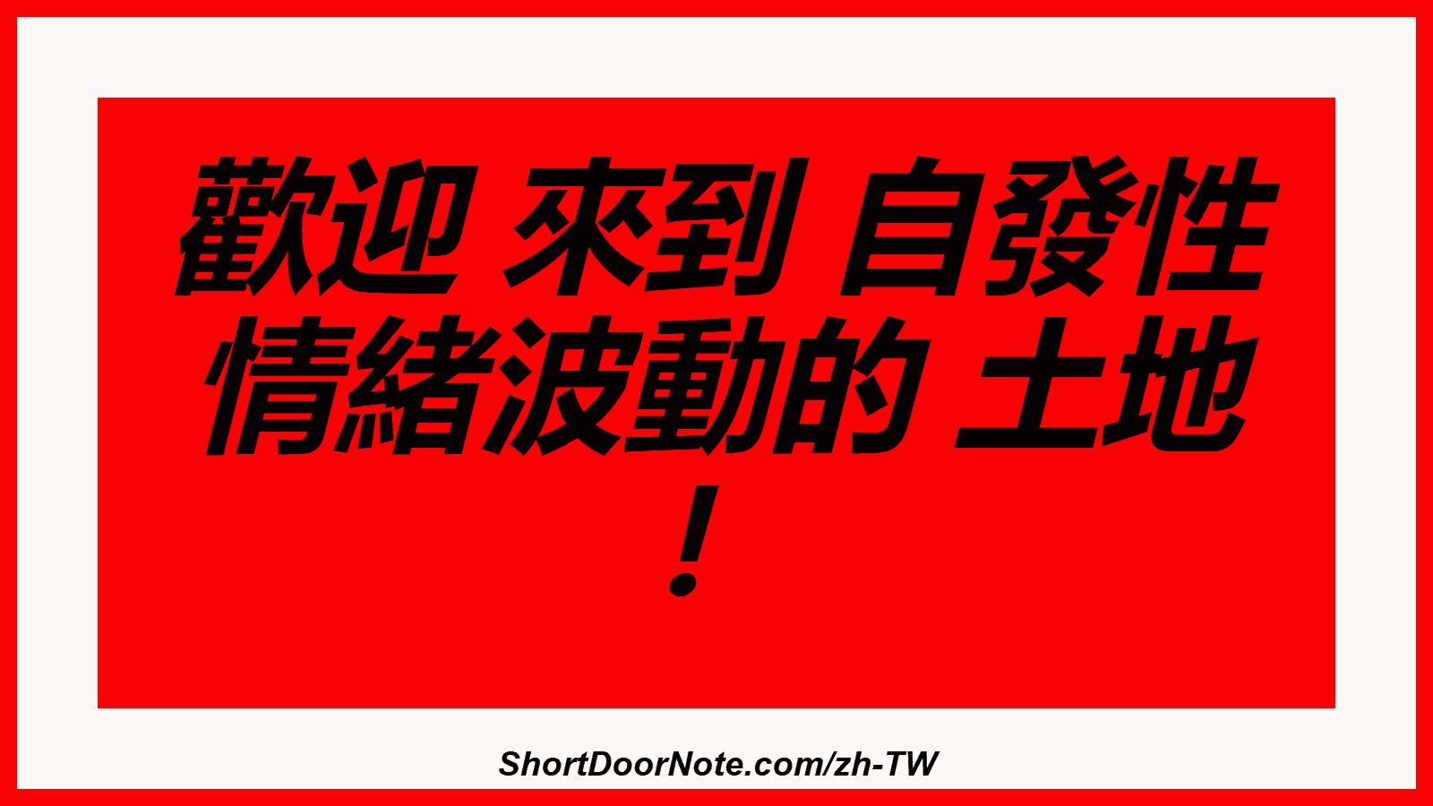 歡迎 來到 自發性 情緒波動的 土地 ！
