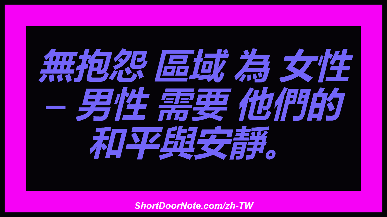 無抱怨 區域 為 女性 – 男性 需要 他們的 和平與安靜。

