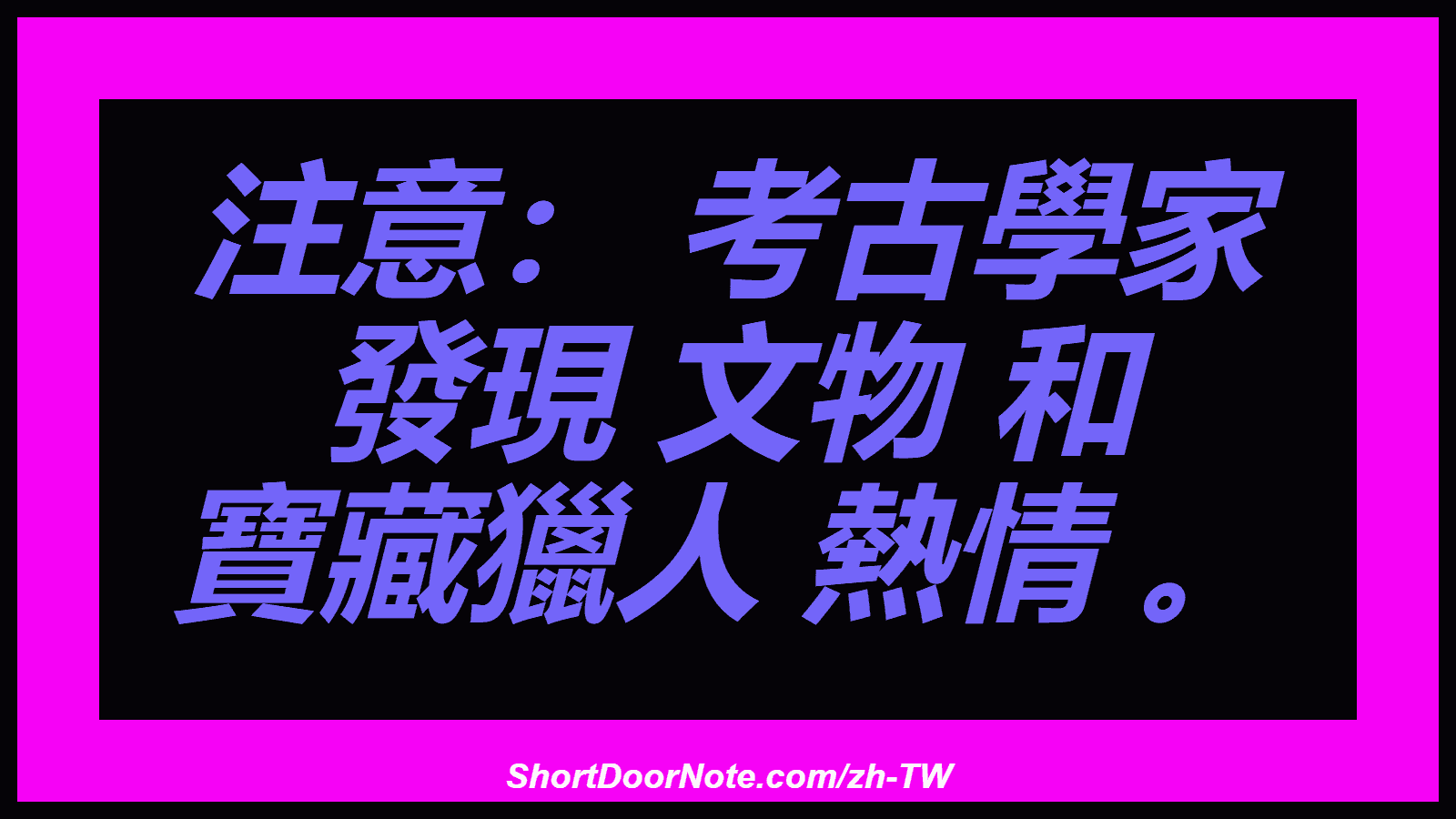 注意： 考古學家 發現 文物 和 寶藏獵人 熱情 。
