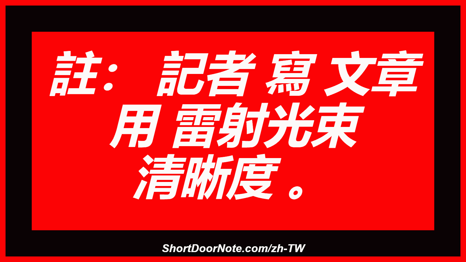 註： 記者 寫 文章 用 雷射光束 清晰度 。
