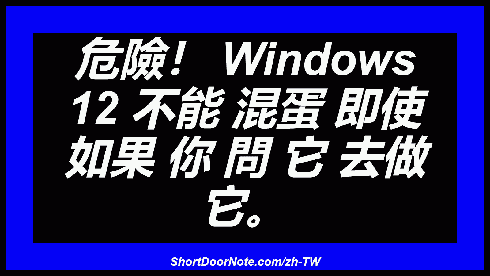 危險！ Windows 12 不能 混蛋 即使 如果 你 問 它 去做 它。
