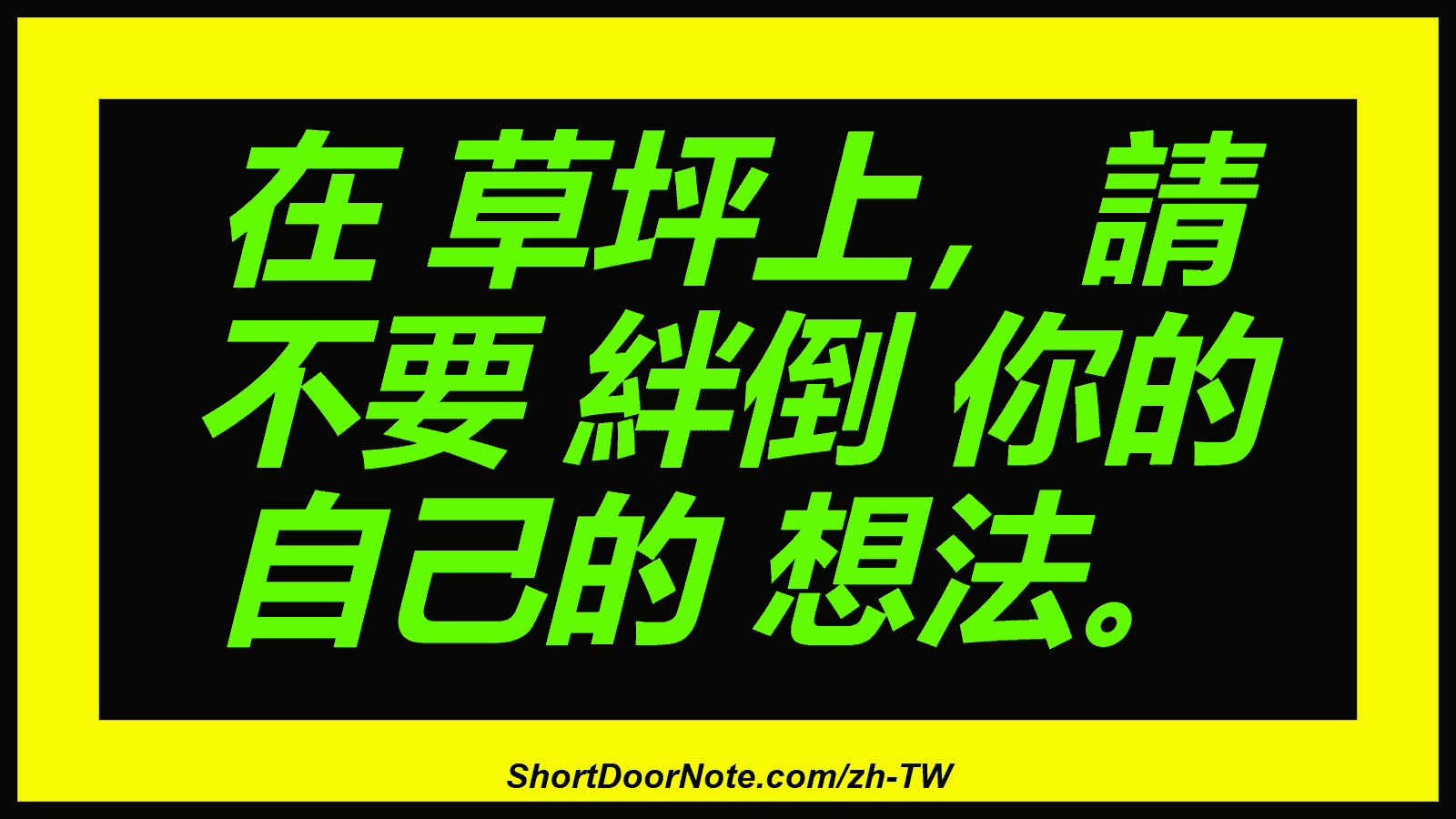 在 草坪上，請 不要 絆倒 你的 自己的 想法。
