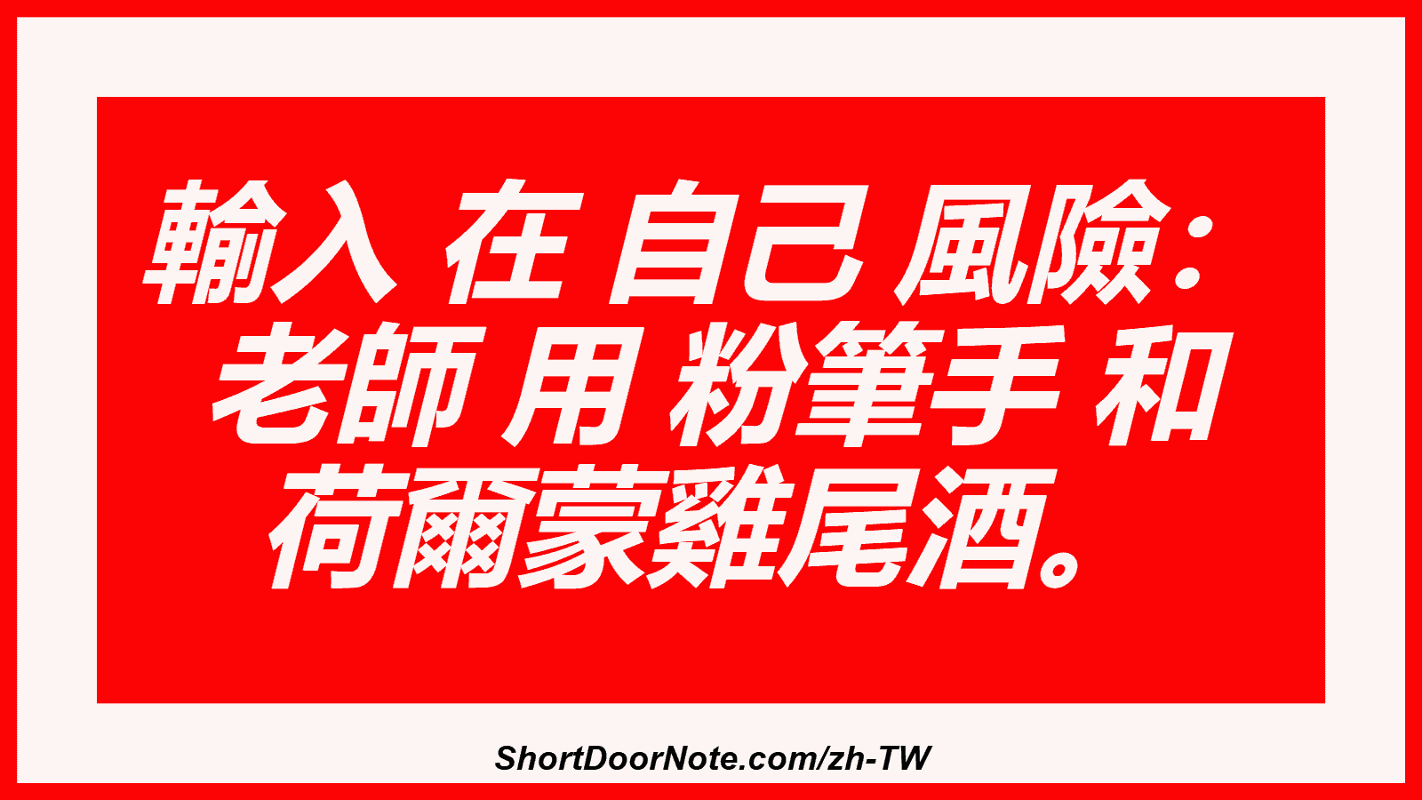 輸入 在 自己 風險： 老師 用 粉筆手 和 荷爾蒙雞尾酒。
