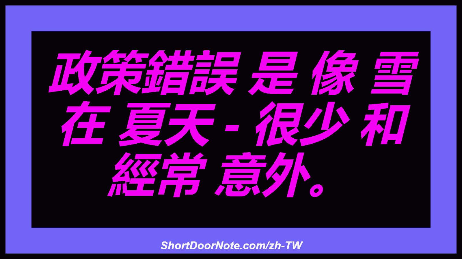 政策錯誤 是 像 雪 在 夏天 - 很少 和 經常 意外。
