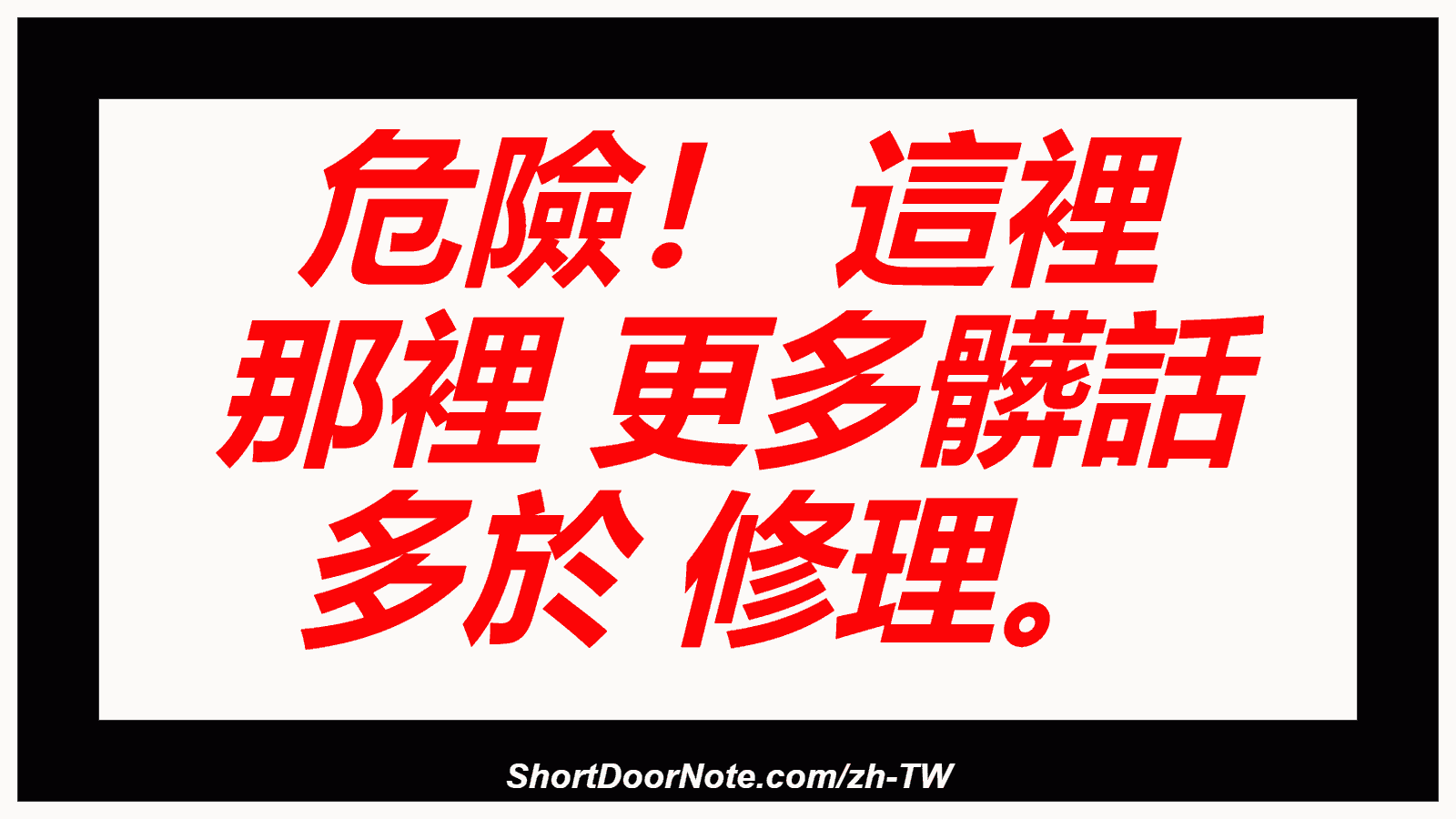 危險！ 這裡 那裡 更多髒話 多於 修理。
