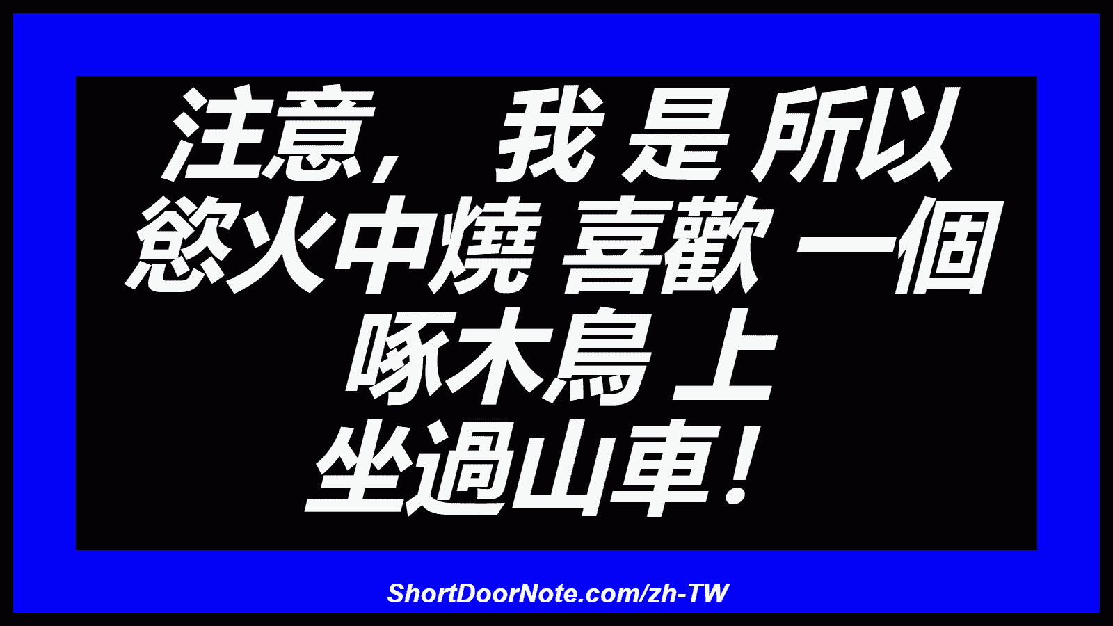 注意， 我 是 所以 慾火中燒 喜歡 一個 啄木鳥 上 坐過山車！
