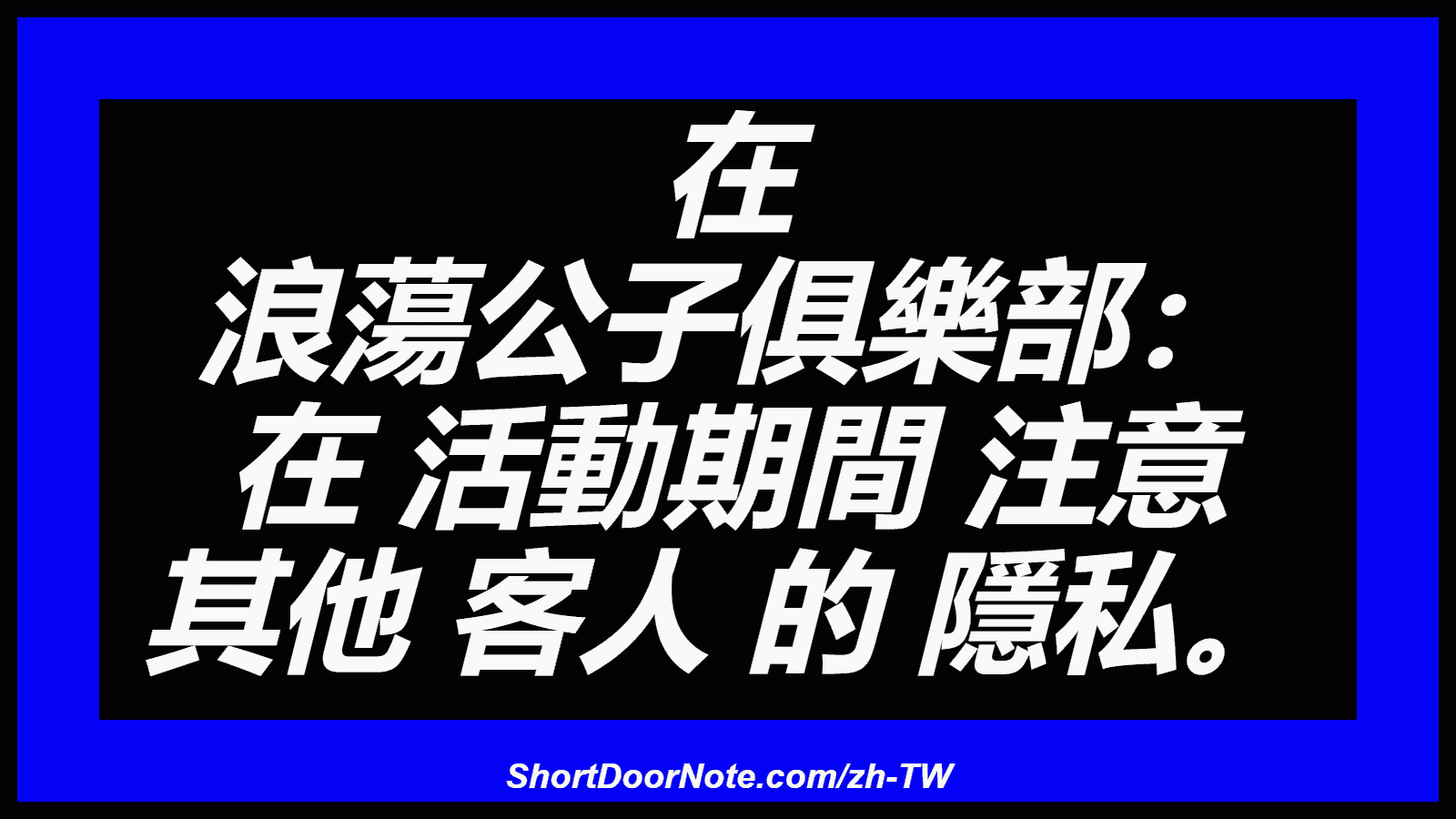 在 浪蕩公子俱樂部： 在 活動期間 注意 其他 客人 的 隱私。
