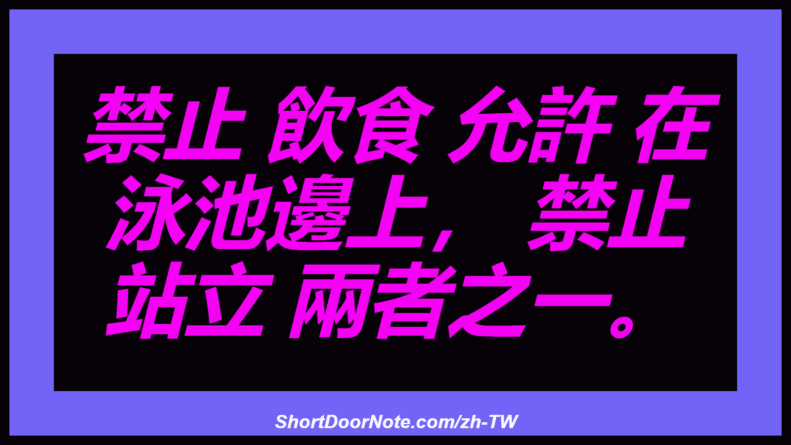 禁止 飲食 允許 在 泳池邊上， 禁止 站立 兩者之一。
