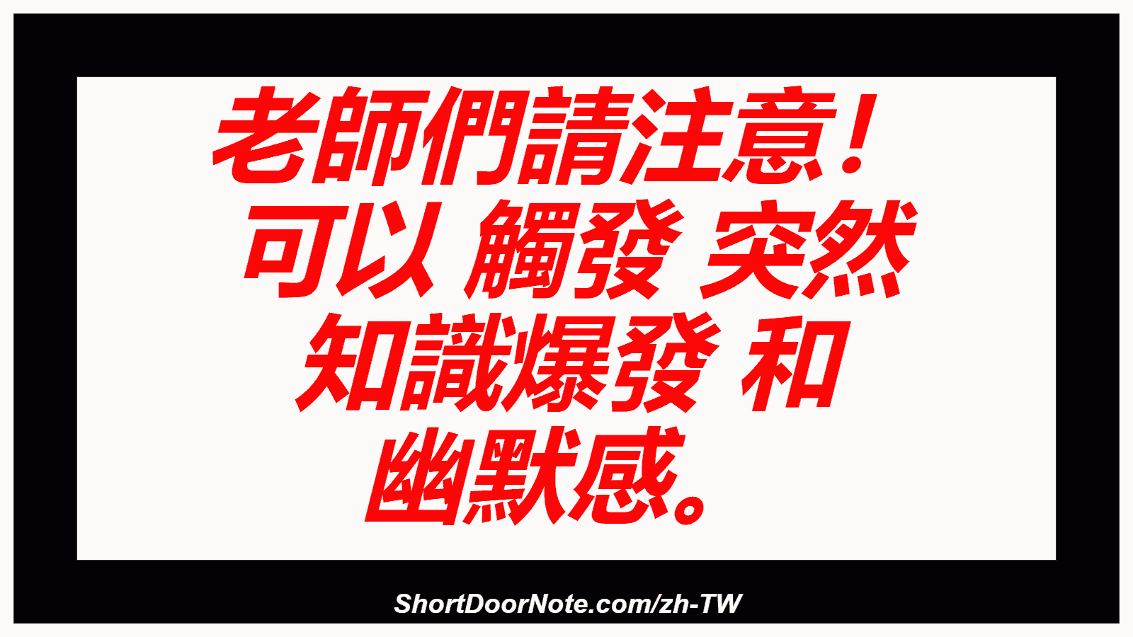老師們請注意！ 可以 觸發 突然 知識爆發 和 幽默感。
