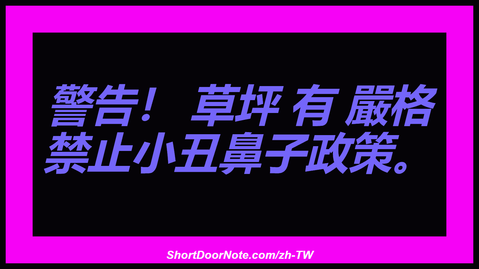 警告！ 草坪 有 嚴格 禁止小丑鼻子政策。
