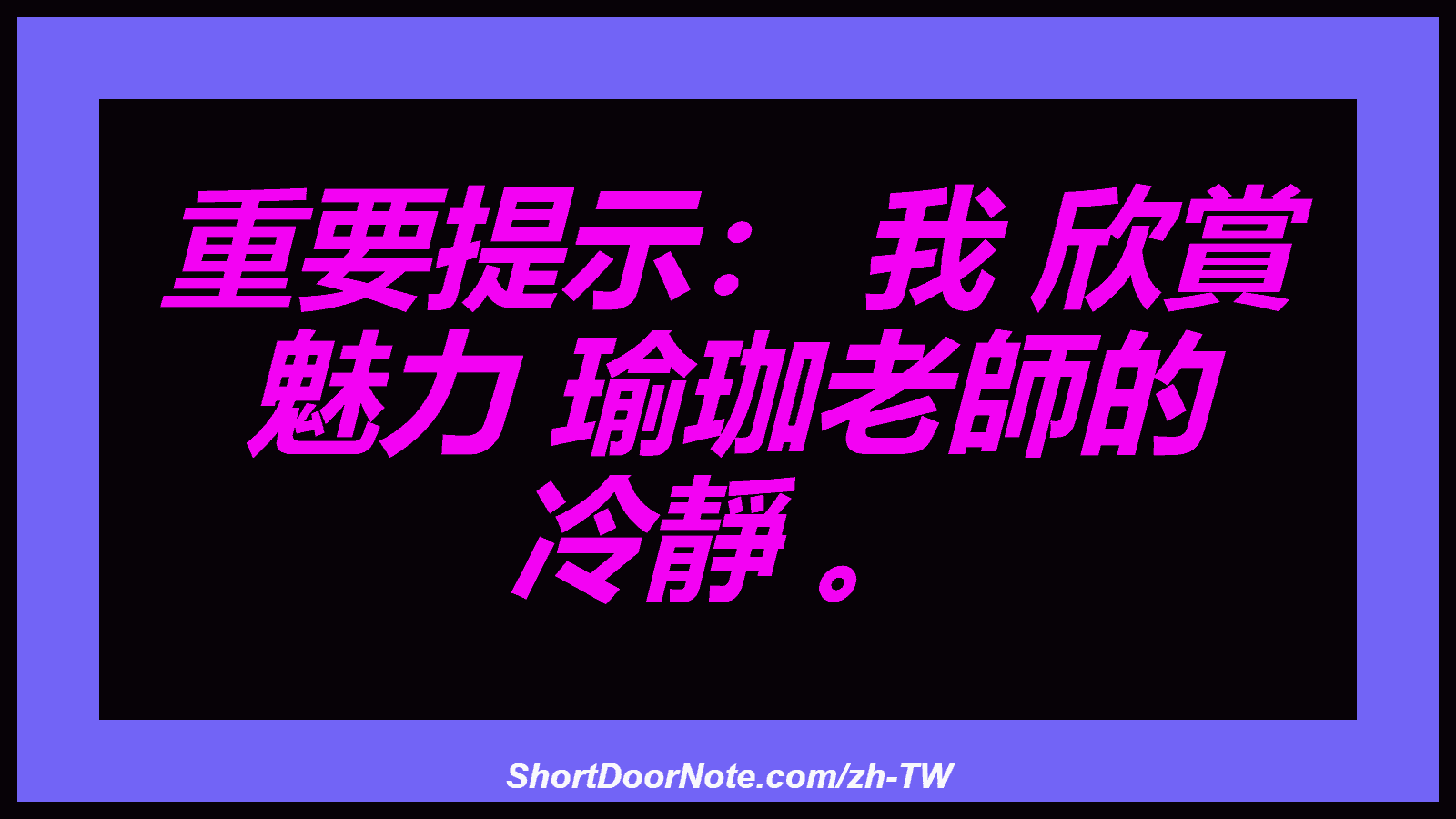重要提示： 我 欣賞 魅力 瑜珈老師的 冷靜 。
