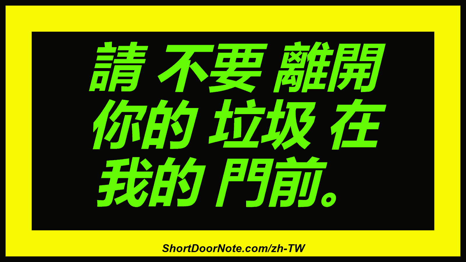 請 不要 離開 你的 垃圾 在 我的 門前。
