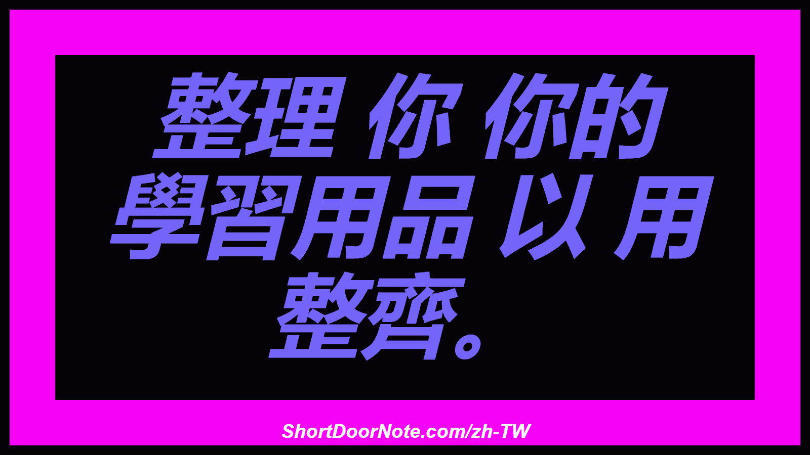 整理 你 你的 學習用品 以 用 整齊。
