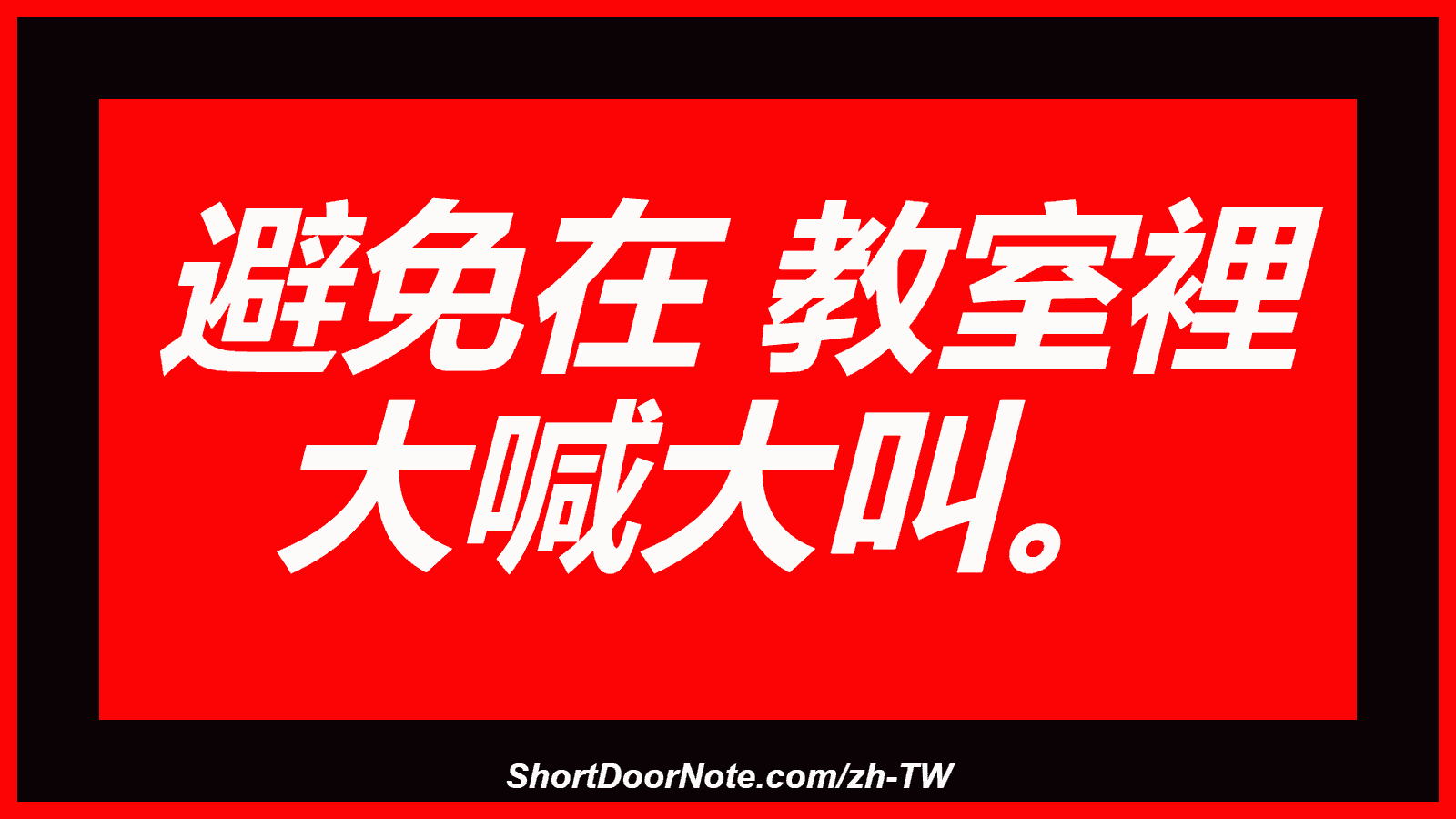 避免在 教室裡 大喊大叫。
