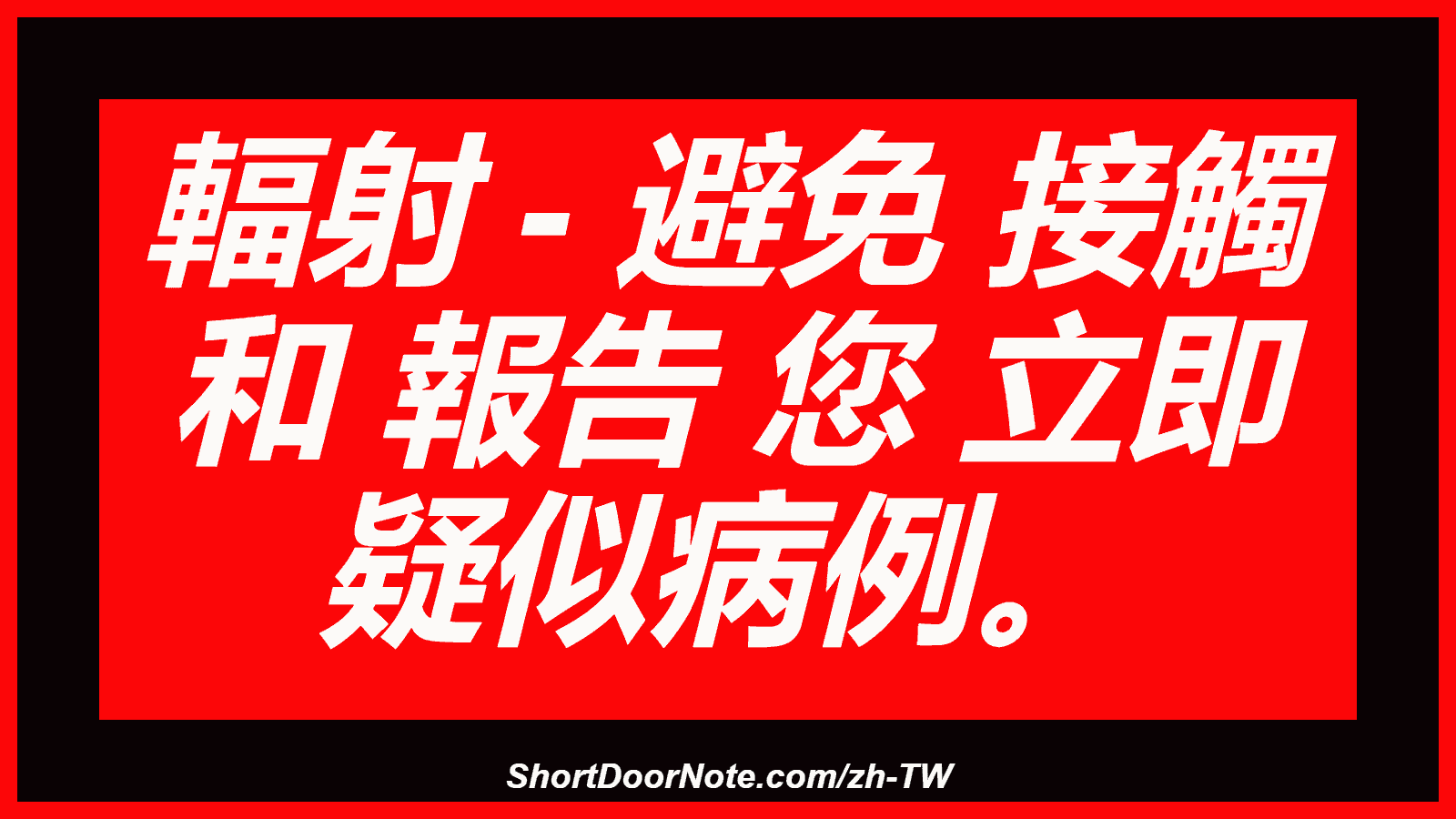 輻射 - 避免 接觸 和 報告 您 立即 疑似病例。
