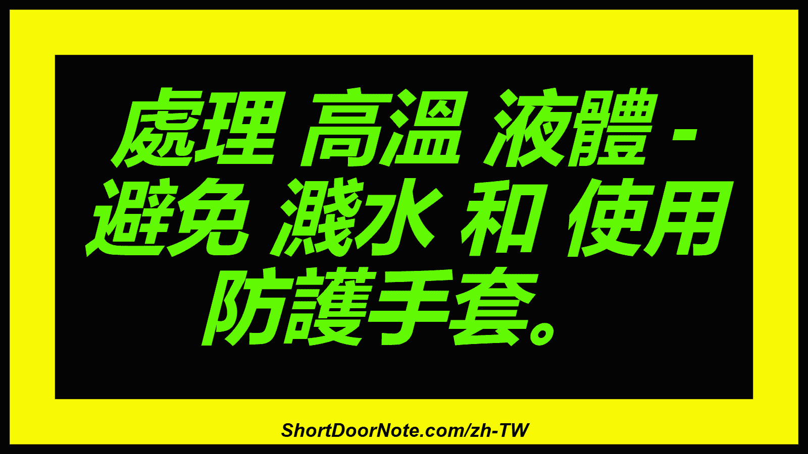 處理 高溫 液體 - 避免 濺水 和 使用 防護手套。
