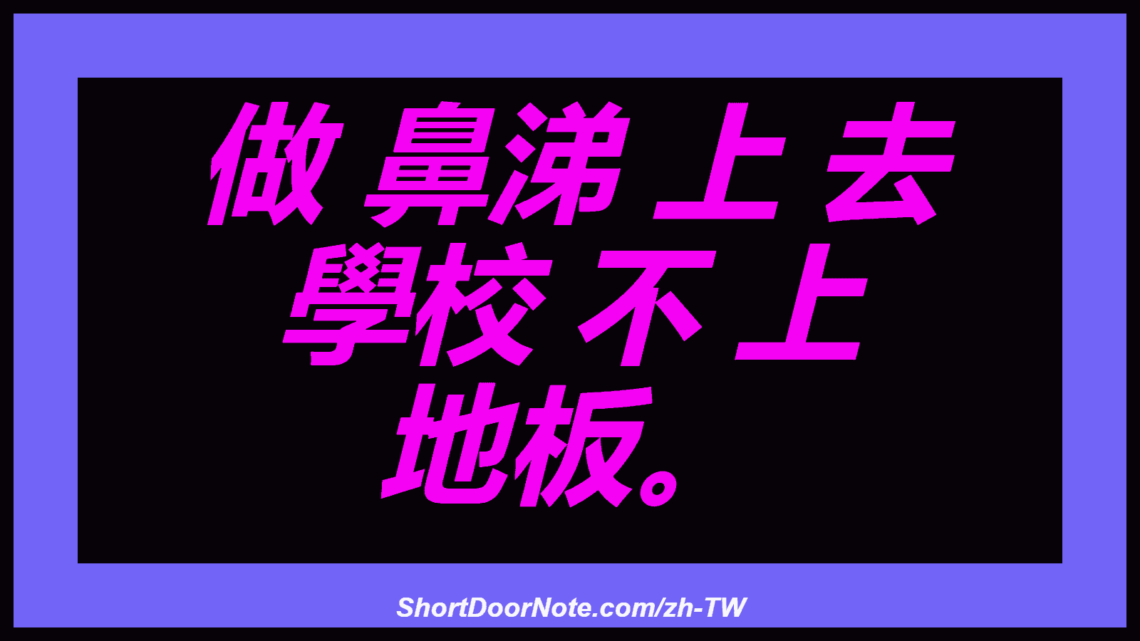 做 鼻涕 上 去 學校 不 上 地板。
