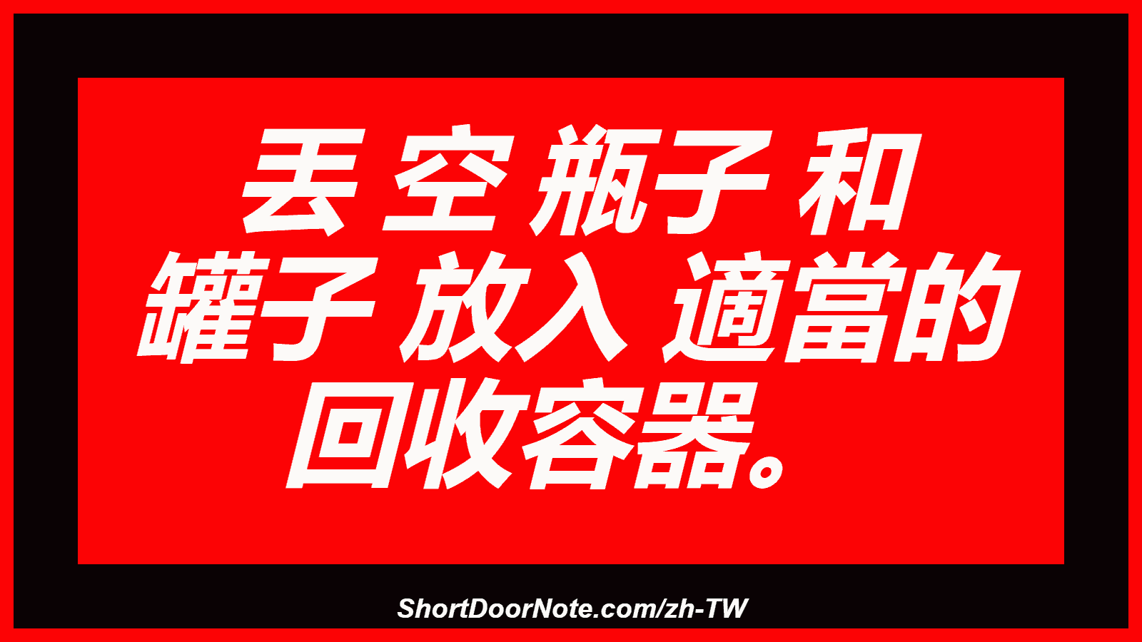 丟 空 瓶子 和 罐子 放入 適當的 回收容器。
