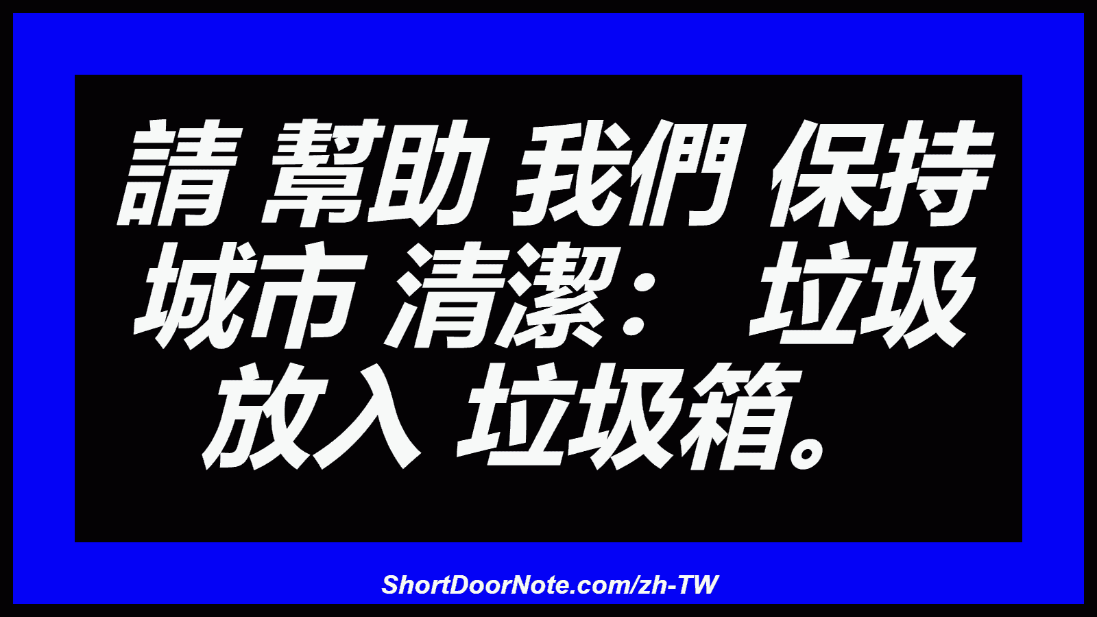 請 幫助 我們 保持 城市 清潔： 垃圾 放入 垃圾箱。
