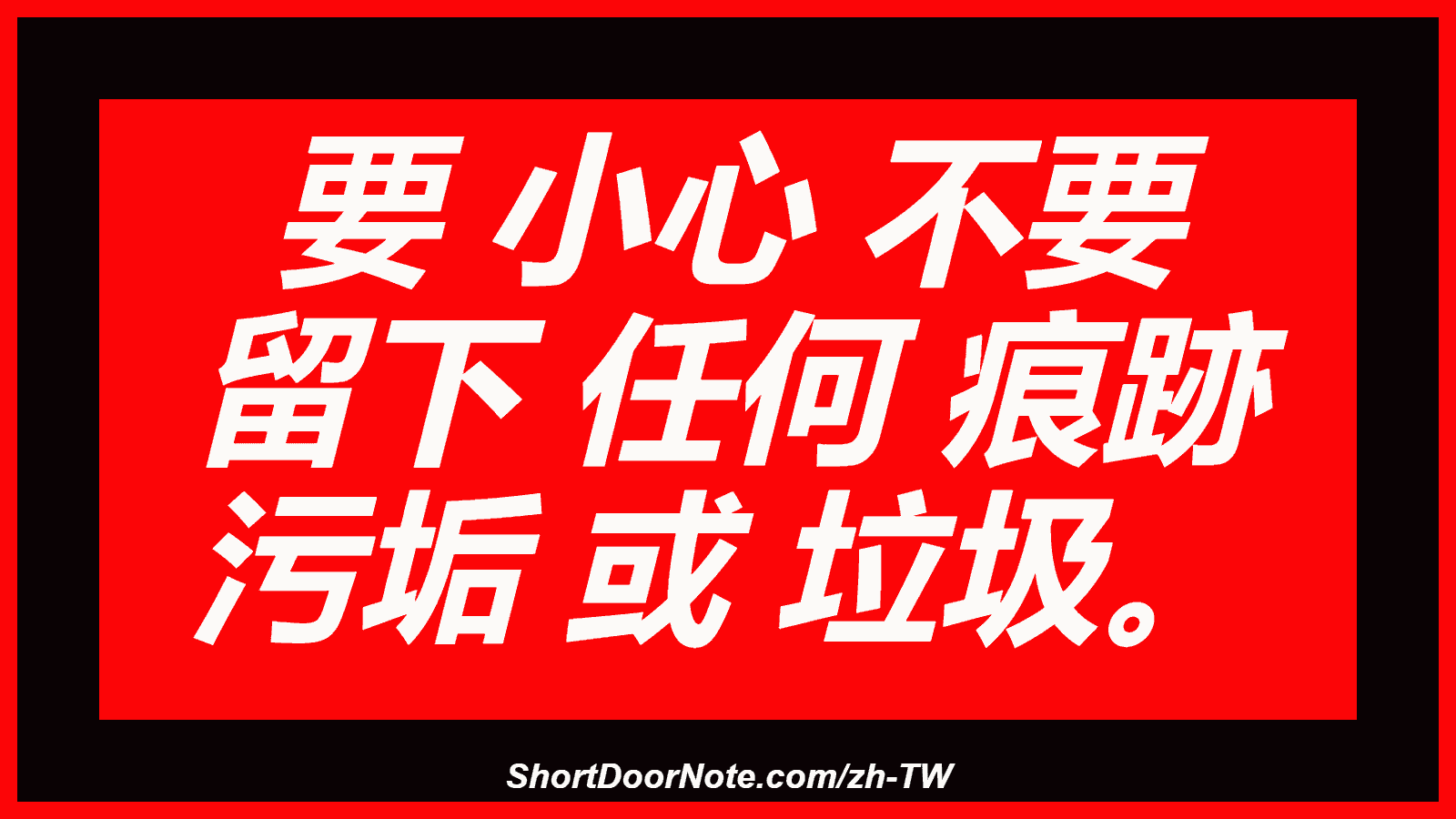 要 小心 不要 留下 任何 痕跡 污垢 或 垃圾。
